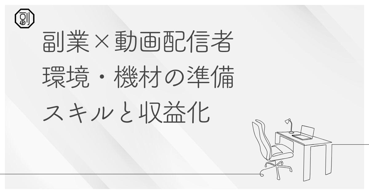 副業として動画配信者になる方法｜環境設定・機材・スキル・収益化まで徹底解説